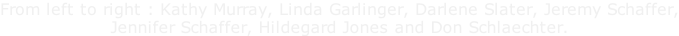 From left to right : Kathy Murray, Linda Garlinger, Darlene Slater, Jeremy Schaffer, Jennifer Schaffer, Hildegard Jones and Don Schlaechter.